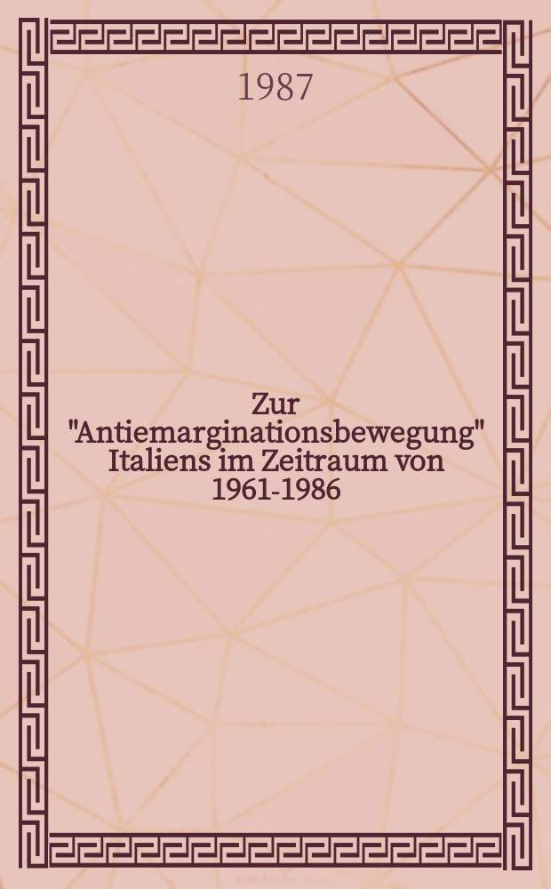 Zur "Antiemarginationsbewegung" Italiens im Zeitraum von 1961-1986 : Darstellung u. Diskussion alternativer Ansätze der Arbeit mit psychisch Kraken u. Menschen mit anderen Formen der Behinderung : Inaug.-Diss