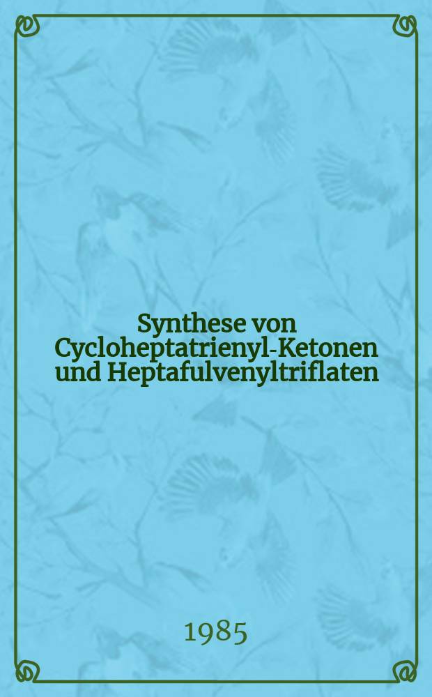 Synthese von Cycloheptatrienyl-Ketonen und Heptafulvenyltriflaten : Diss