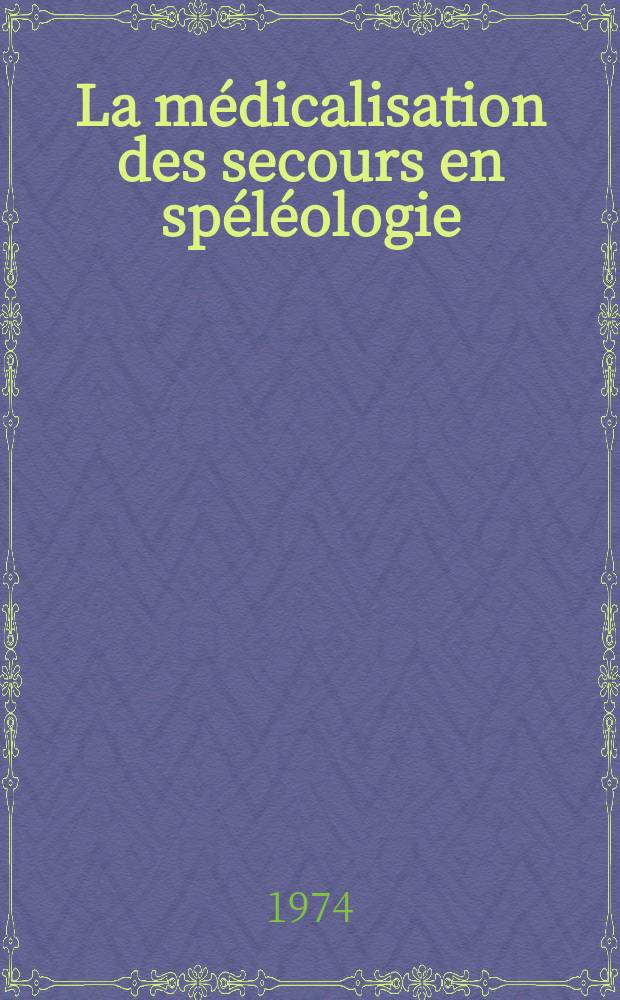 La médicalisation des secours en spéléologie : L'expérience de l'A.S.S. 31 S.A.M.U. : (Association spéléo-secours de la Haute-Garonne, service d'assistance médicale d'urgence) : Thèse ..
