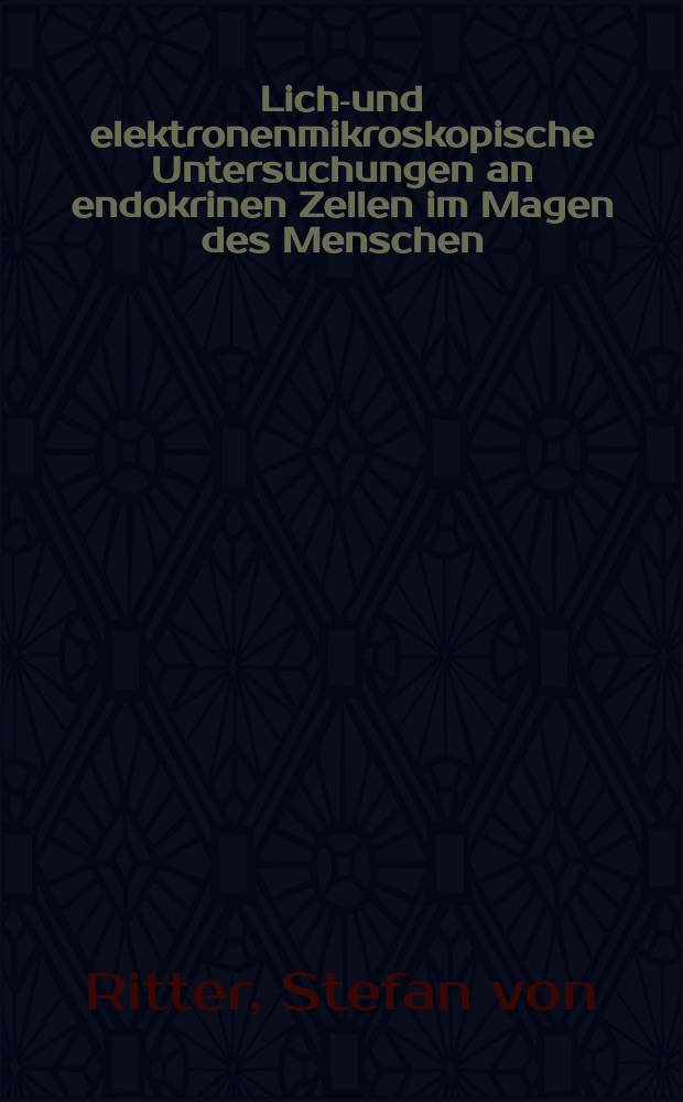 Licht- und elektronenmikroskopische Untersuchungen an endokrinen Zellen im Magen des Menschen : Inaug.-Diss. ... der Med. Fak. der ... Univ. Giessen