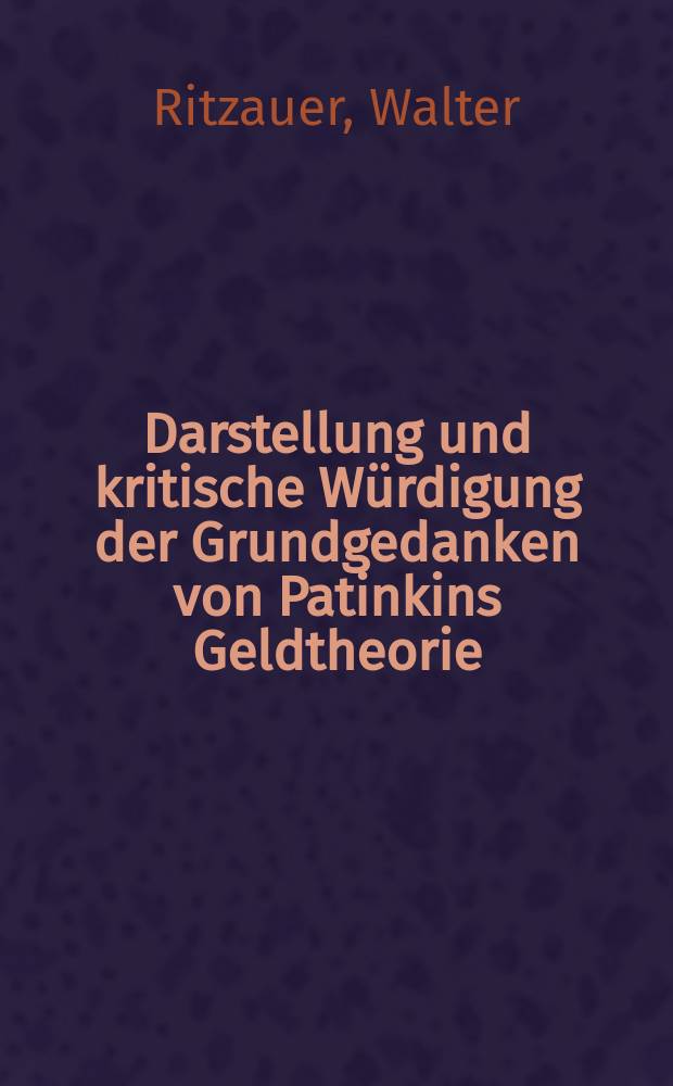 Darstellung und kritische Würdigung der Grundgedanken von Patinkins Geldtheorie : Inaug.-Diss. ... der Wirtschafts- und sozialwiss. Fak. der Univ. zu Köln