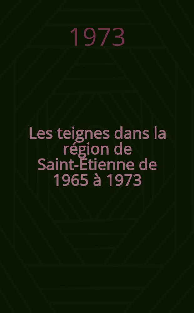 Les teignes dans la région de Saint-Étienne de 1965 à 1973 : Étude statistique, clinique et épidémiologique; aspect du traitement et orientation prophylactique : Thèse ..