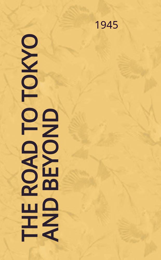 The Road to Tokyo and beyond : 3d report to the President, the Senate, and the House of representatives by the Director of war mobilization and reconversion. July 1, 1945
