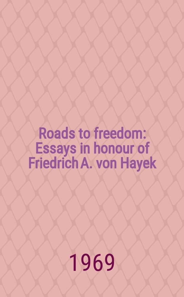Roads to freedom : Essays in honour of Friedrich A. von Hayek