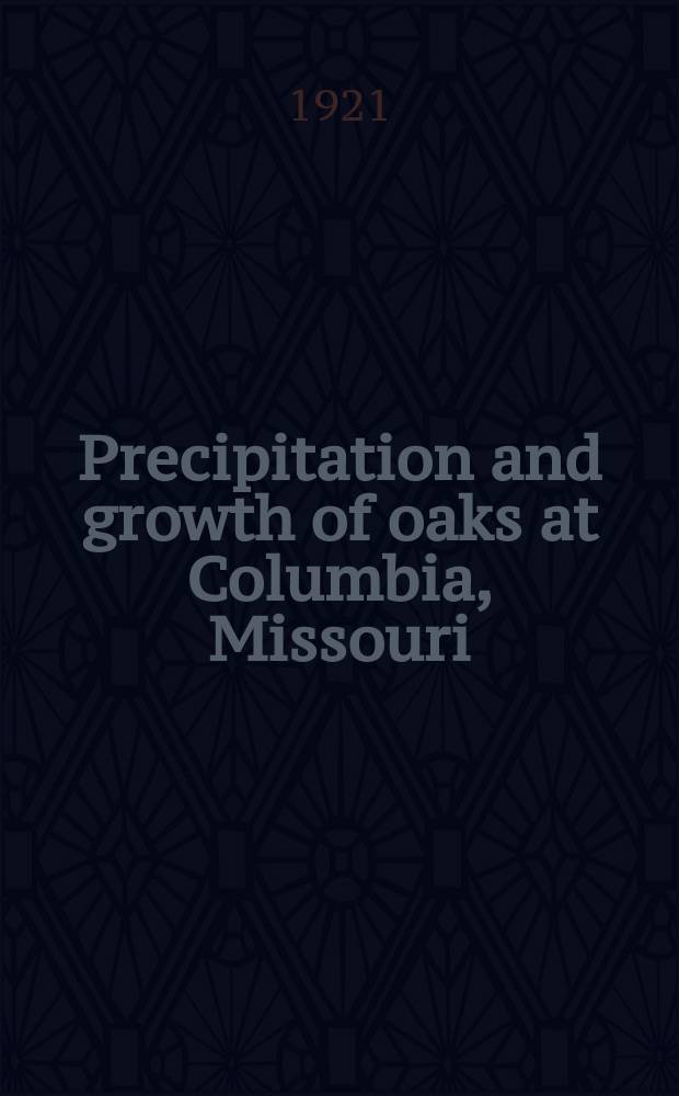 Precipitation and growth of oaks at Columbia, Missouri : (Publication authorized June 1, 1921)