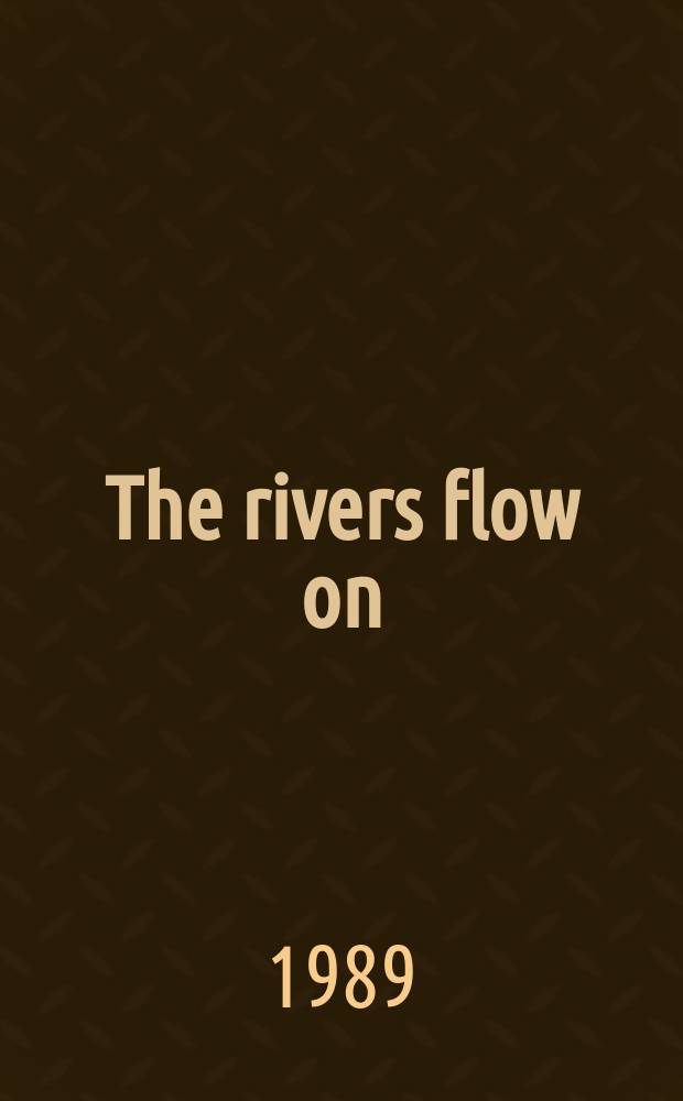 The rivers flow on
