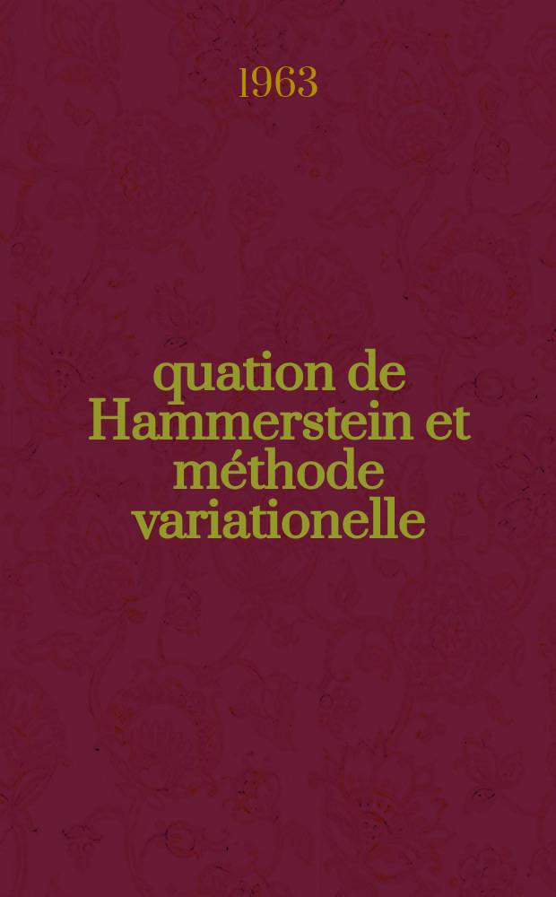 Équation de Hammerstein et méthode variationelle : Thèse présentée à la Faculté des sciences de l'Univ. de Grenoble ..