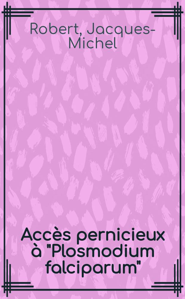 Acc&egrave;s pernicieux &agrave; "Plosmodium falciparum" : A propos de deux observations. : Th&egrave;se ..