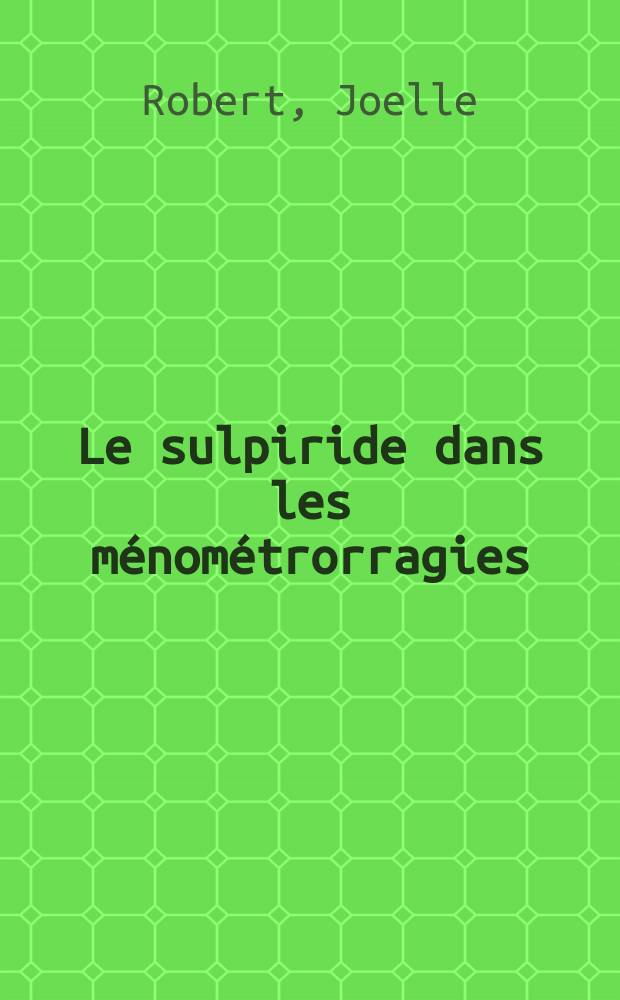 Le sulpiride dans les ménométrorragies : Thèse ..