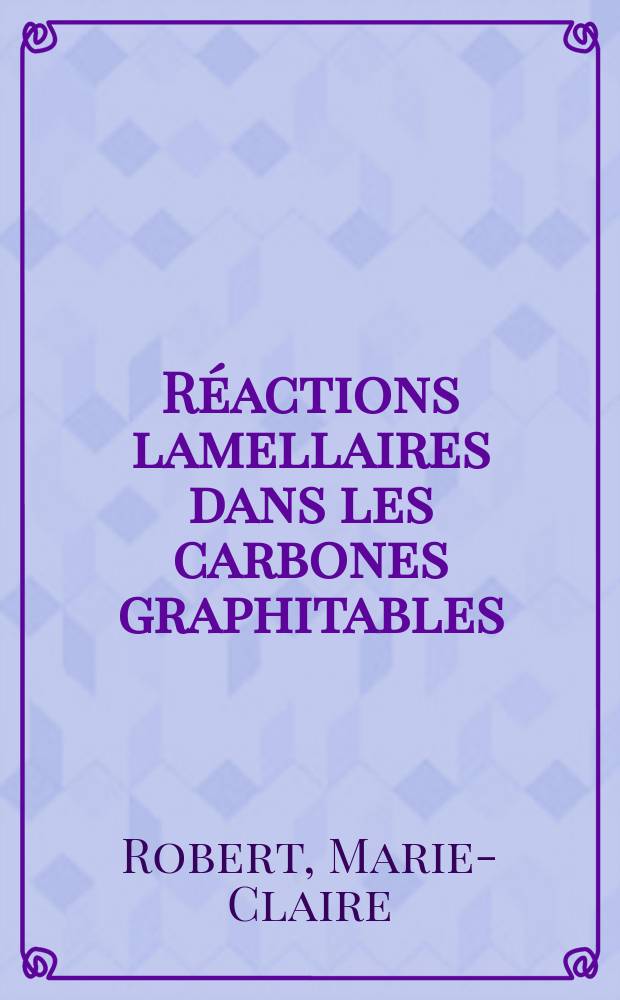 R&eacute;actions lamellaires dans les carbones graphitables : Th&egrave;se ... pr&eacute;sent&eacute;e &agrave; la Facult&eacute; des sciences de Paris
