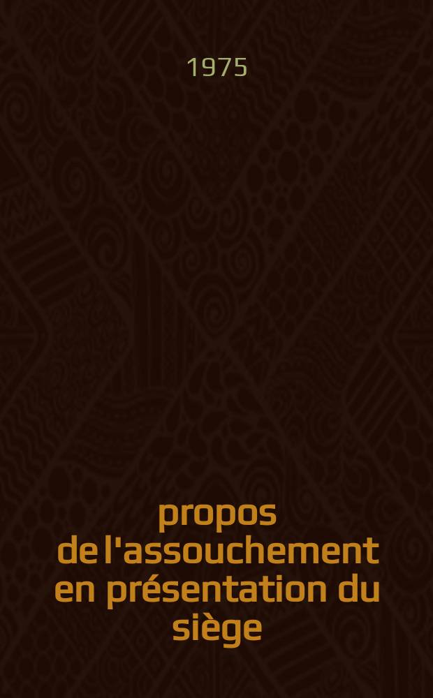 À propos de l'assouchement en présentation du siège : Étude statistique de la mortalité et de la morbidité fœtales dans une série continue de 347 cas. (Maternité de l'hôpital Beaujon à Clichy) : Thèse ..