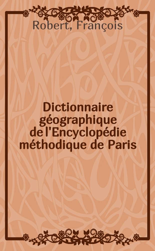 Dictionnaire géographique de l'Encyclopédie méthodique de Paris : Avec des corr. et des additions : T. 1-3