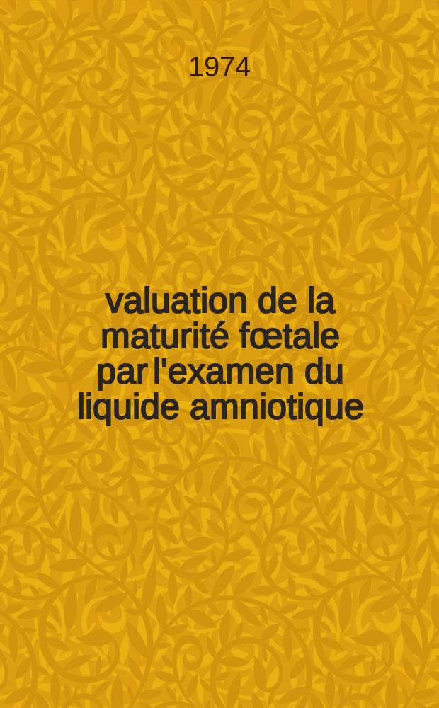 Évaluation de la maturité fœtale par l'examen du liquide amniotique : Étude comparative des méthodes : Thèse ..