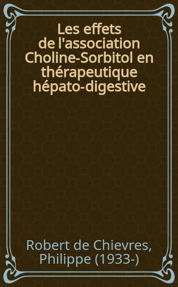 Les effets de l'association Choline-Sorbitol en th&eacute;rapeutique h&eacute;pato-digestive : Th&egrave;se ..