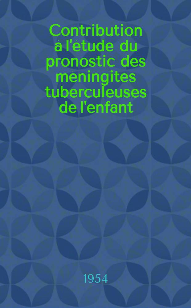 Contribution &agrave; l'&eacute;tude du pronostic des m&eacute;ningites tuberculeuses de l'enfant (... &agrave; propos de 225 observations) : Th&egrave;se ..