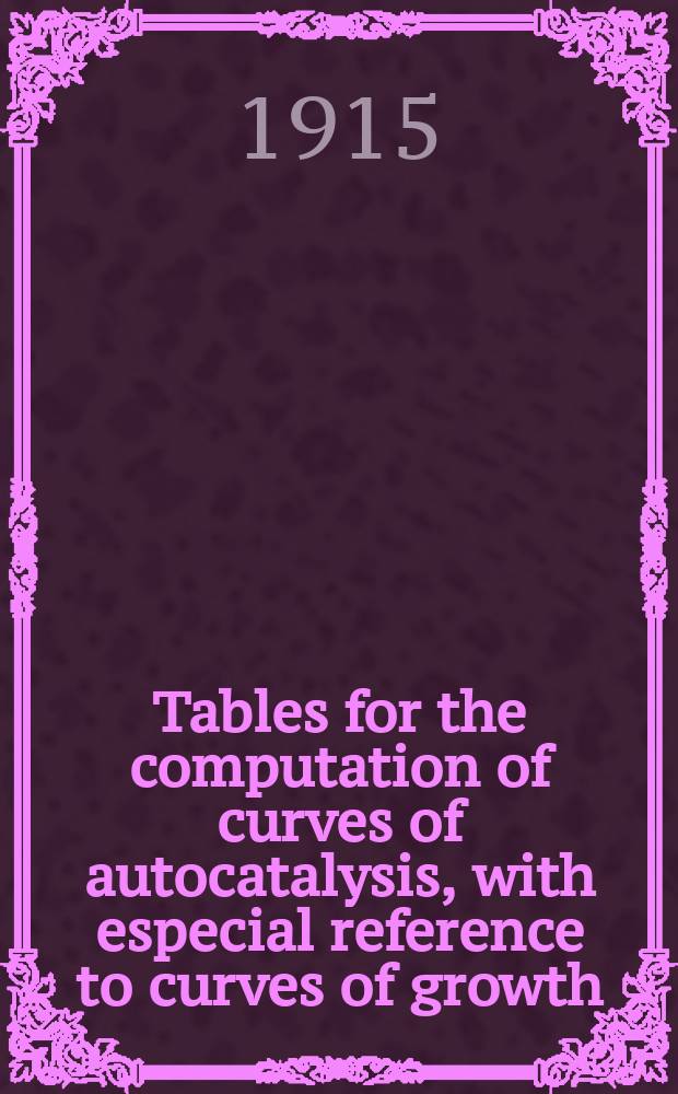 Tables for the computation of curves of autocatalysis, with especial reference to curves of growth