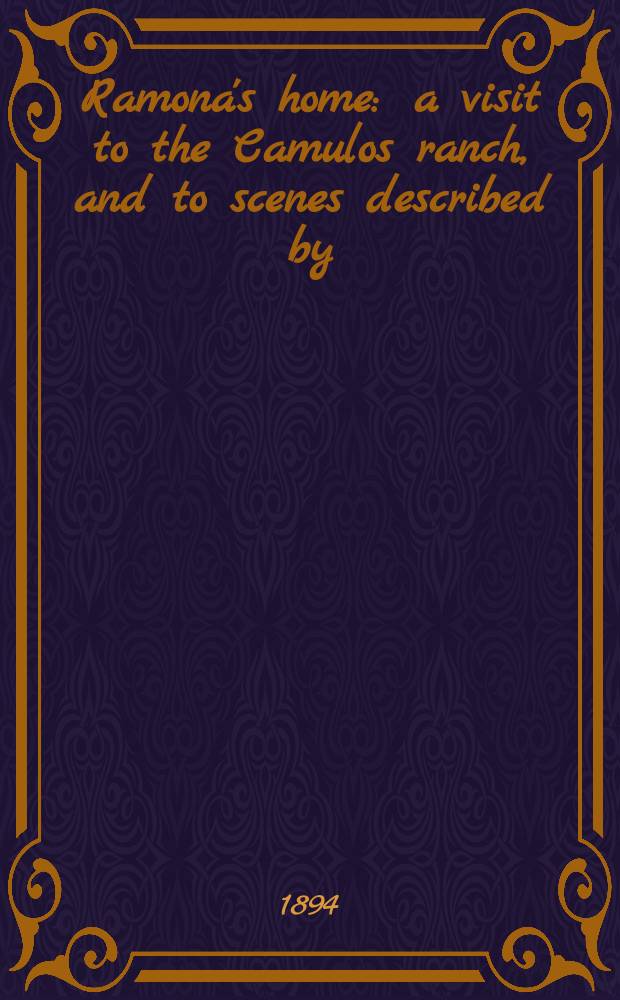 Ramona's home : a visit to the Camulos ranch, and to scenes described by ("H. H.")