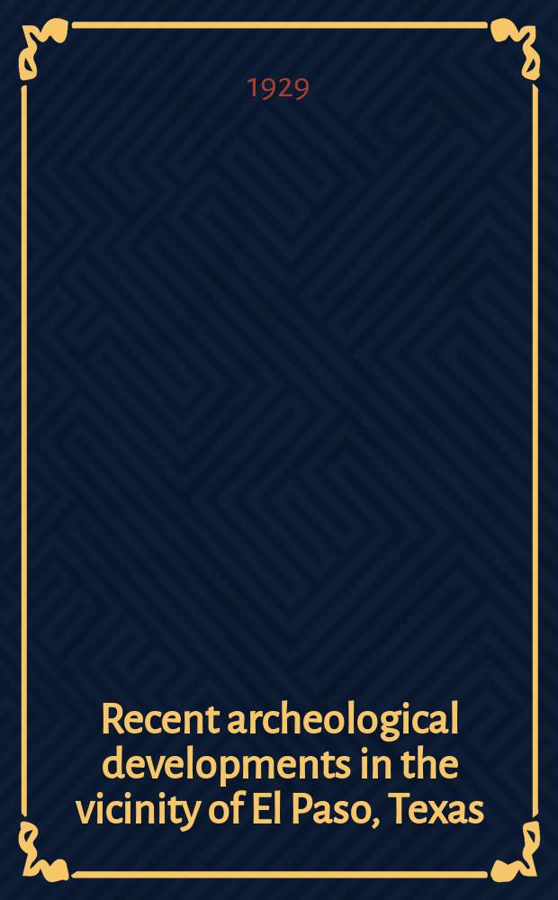 Recent archeological developments in the vicinity of El Paso, Texas : (With 5 pl.)