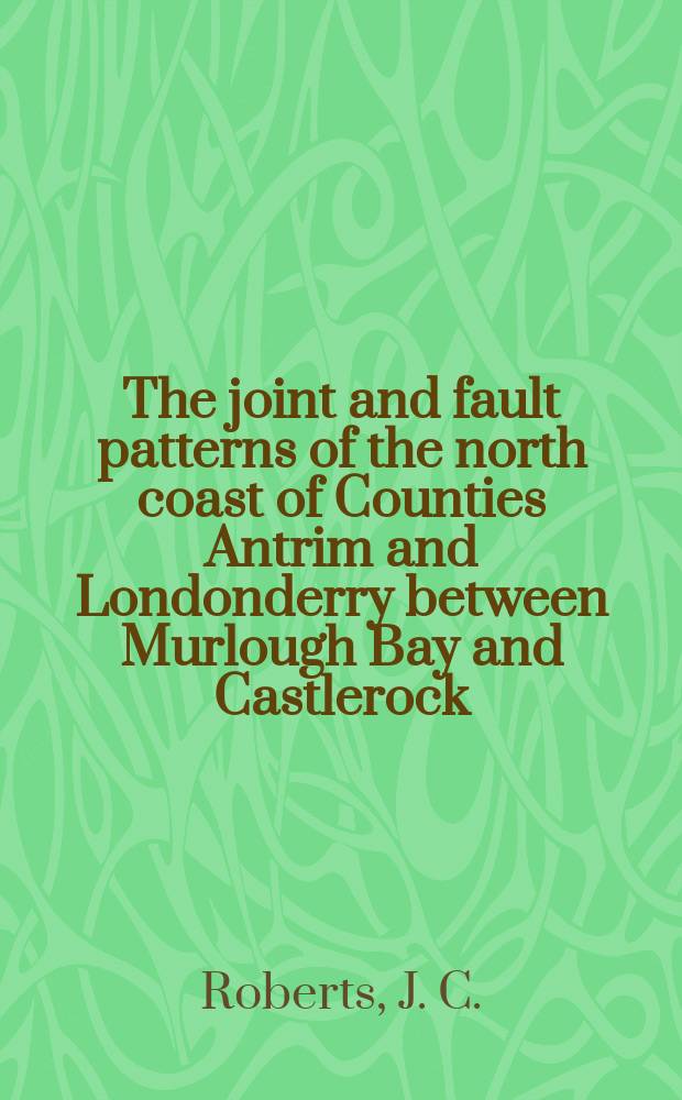 The joint and fault patterns of the north coast of Counties Antrim and Londonderry between Murlough Bay and Castlerock