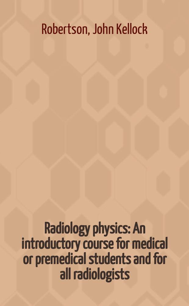 Radiology physics : An introductory course for medical or premedical students and for all radiologists