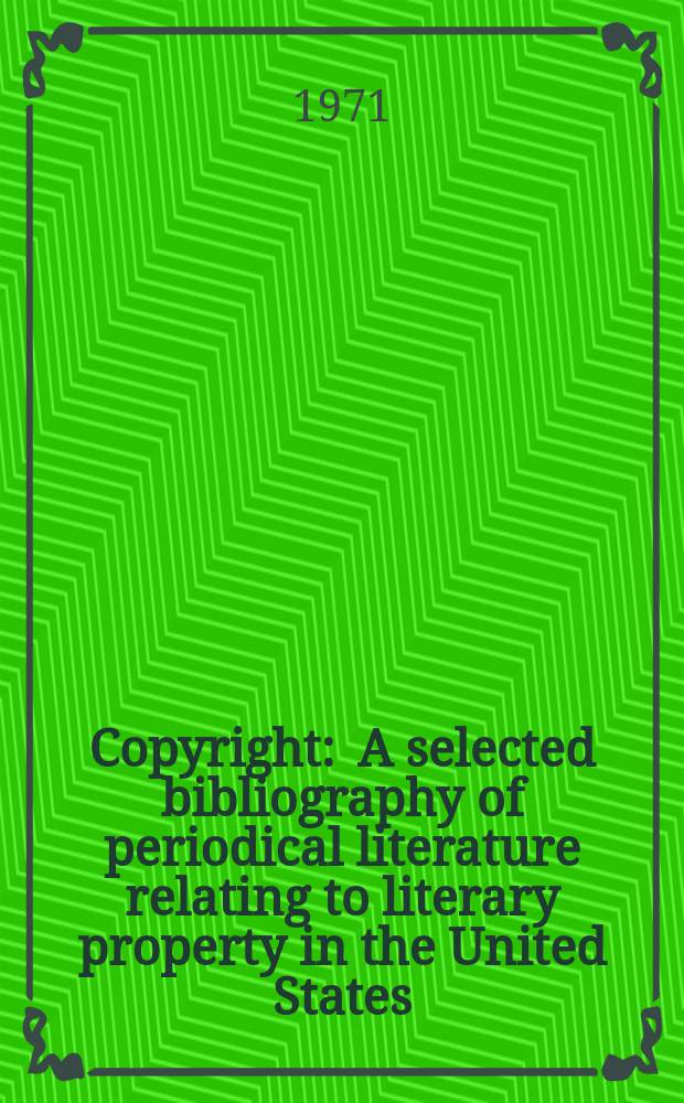 Copyright : A selected bibliography of periodical literature relating to literary property in the United States