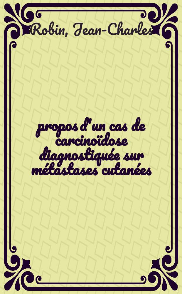 À propos d'un cas de carcinoïdose diagnostiquée sur métastases cutanées : Thèse ..