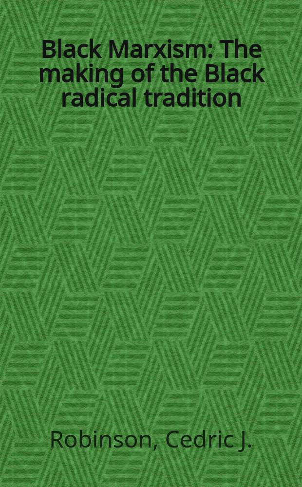 Black Marxism : The making of the Black radical tradition
