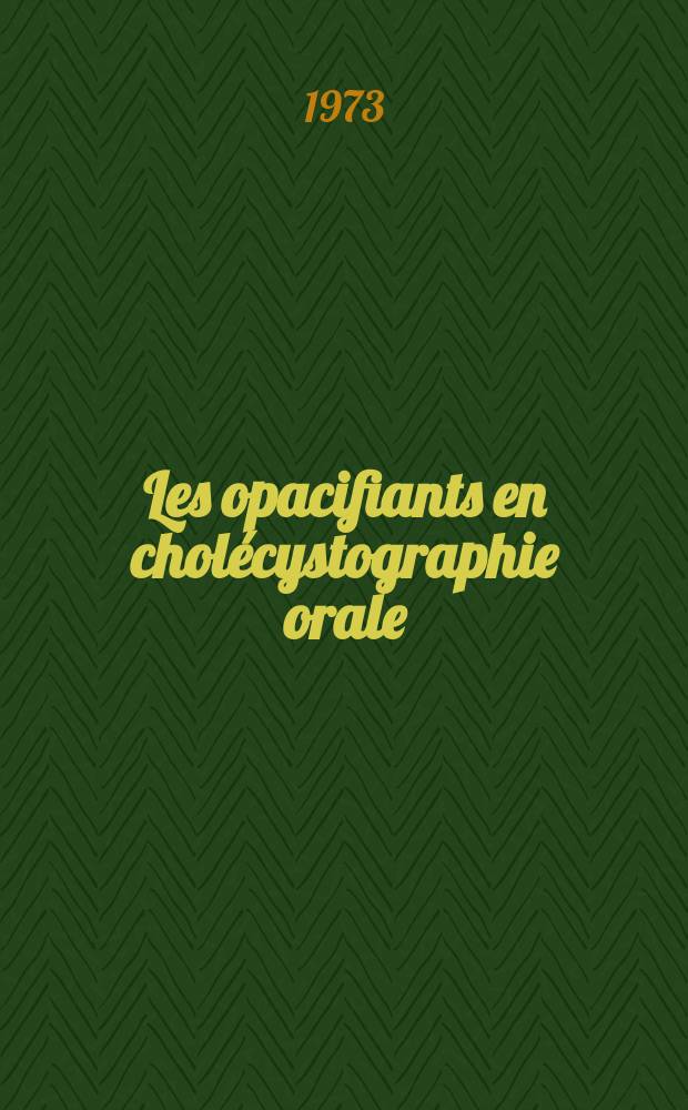 Les opacifiants en chol&eacute;cystographie orale : Revue de la physiologie et des accidents : Th&egrave;se ..