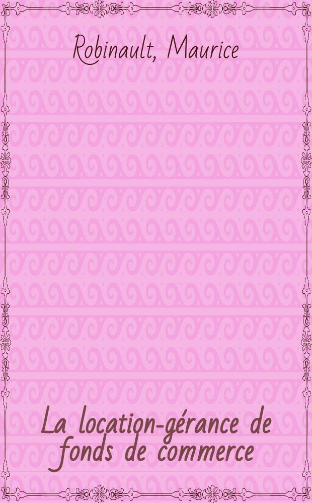 La location-gérance de fonds de commerce : Thèse ..