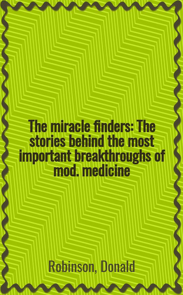 The miracle finders : The stories behind the most important breakthroughs of mod. medicine