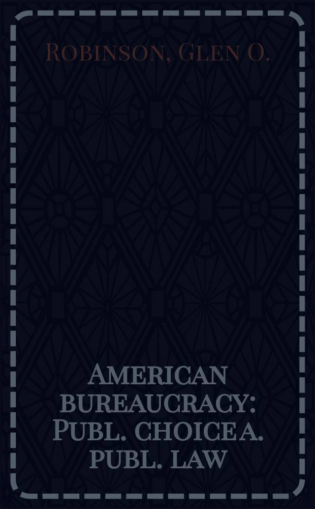 American bureaucracy : Publ. choice a. publ. law