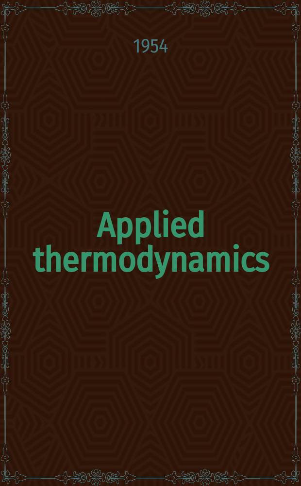 Applied thermodynamics : A text-book covering the syllabuses of the B. Sc. (Eng.), Inst. C. E., and I. Mech. E. examinations in this subject