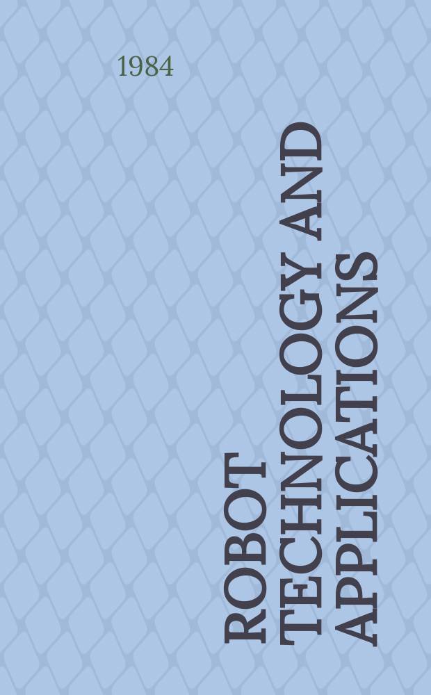 Robot technology and applications : Proc. of the 1st Robotics Europe conf., Brussels, June 27-28, 1984