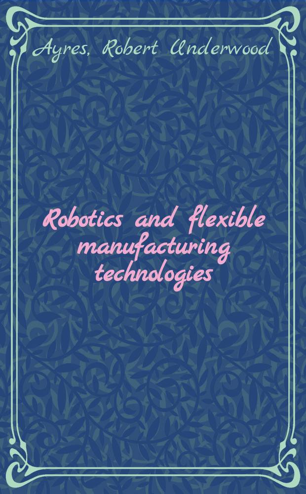 Robotics and flexible manufacturing technologies : Assessment, impacts a. forecast