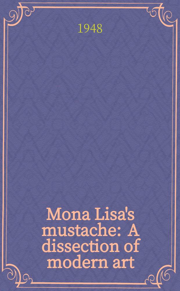 Mona Lisa's mustache : A dissection of modern art