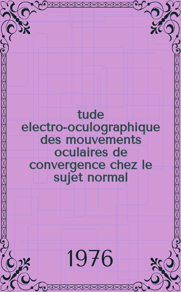 Étude électro-oculographique des mouvements oculaires de convergence chez le sujet normal : Thèse