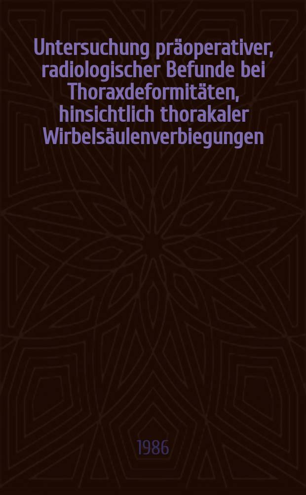 Untersuchung präoperativer, radiologischer Befunde bei Thoraxdeformitäten, hinsichtlich thorakaler Wirbelsäulenverbiegungen : Inaug.-Diss
