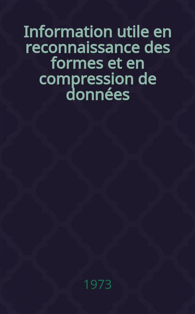 Information utile en reconnaissance des formes et en compression de données : Application à la génération automatique de systèmes de reconnaissance optique et acoustique : Thèse ... prés. à l'Univ. de Paris VI