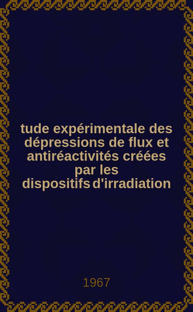 Étude expérimentale des dépressions de flux et antiréactivités créées par les dispositifs d'irradiation : 1-re thèse prés. ... à la Fac. des sciences de l'Univ. de Grenoble ..