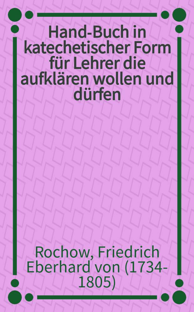 Hand-Buch in katechetischer Form f&uuml;r Lehrer die aufkl&auml;ren wollen und d&uuml;rfen