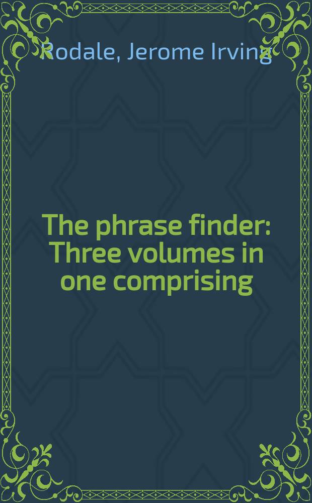 The phrase finder : Three volumes in one comprising: Name-world finder; Metaphor finder; Sophisticates synonyms