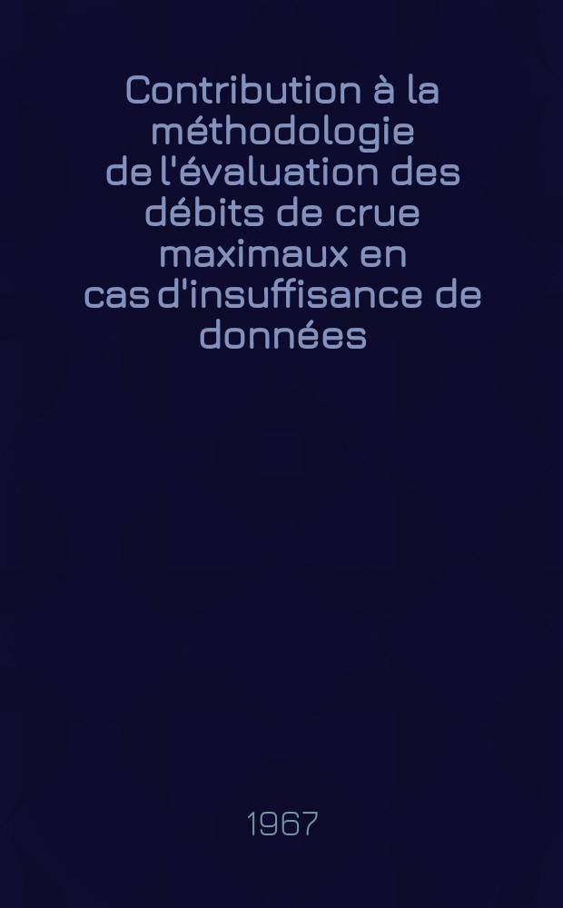 Contribution &agrave; la m&eacute;thodologie de l'&eacute;valuation des d&eacute;bits de crue maximaux en cas d'insuffisance de donn&eacute;es
