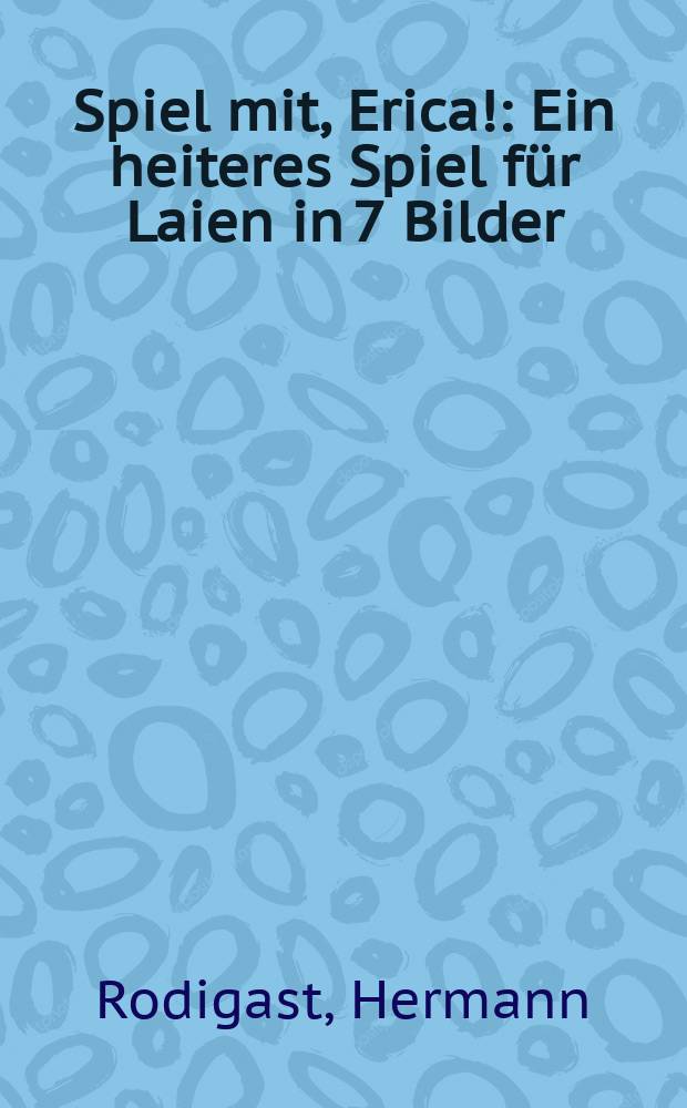 Spiel mit, Erica! : Ein heiteres Spiel für Laien in 7 Bilder