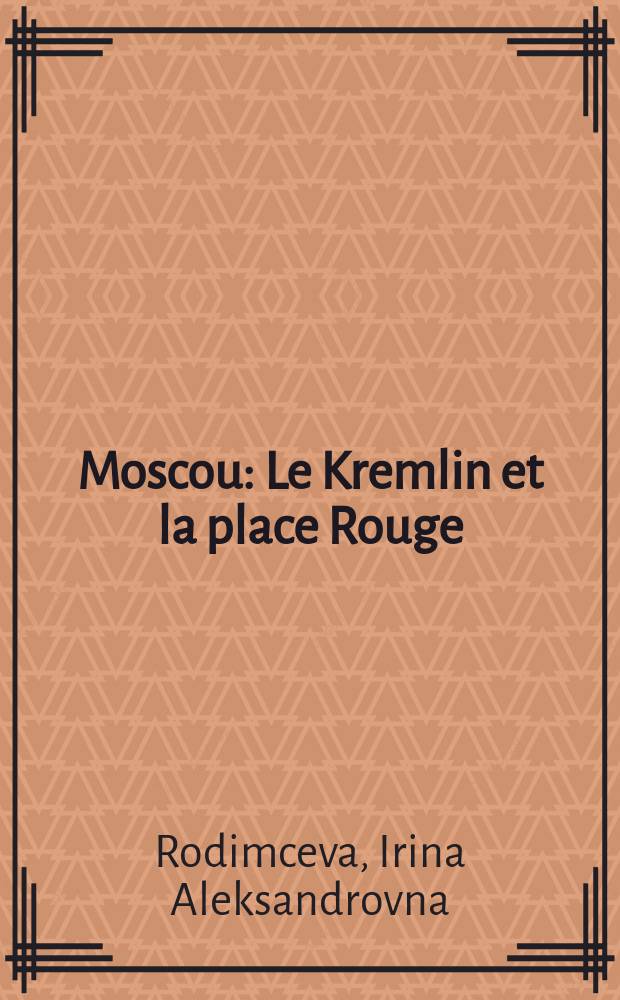 Moscou : Le Kremlin et la place Rouge : Guide : Trad. du russe ...