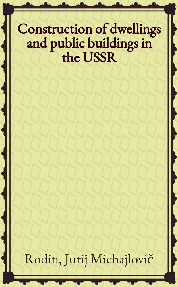 Construction of dwellings and public buildings in the USSR : The delegation of the USSR at the tenth sess. of the Working group on the building industry of the Comm. on housing, planning a. construction of the ECE UN, June, 1978