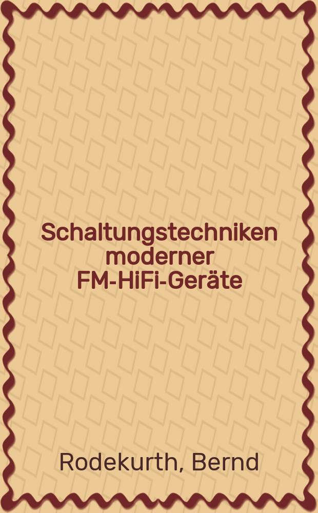 Schaltungstechniken moderner FM-HiFi-Geräte : Die HiFi-Empfangstechnik mit Funktionsbeschreibung, Schaltungstechnik u. Service