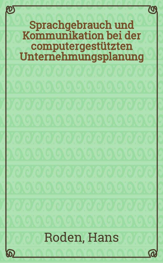Sprachgebrauch und Kommunikation bei der computergestützten Unternehmungsplanung : Analyse von Anwendungsbedingungen interaktiver Plannungssysteme in Teilnehmer-Rechennetzen : Inaug.-Diss