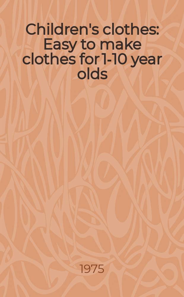 Children's clothes : Easy to make clothes for 1-10 year olds