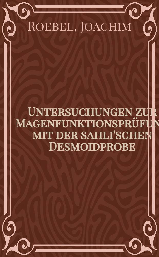 Untersuchungen zur Magenfunktionsprüfung mit der sahli'schen Desmoidprobe : Inaug.-Diss. ... der Med. Fak. der ... Univ. zu Tübingen