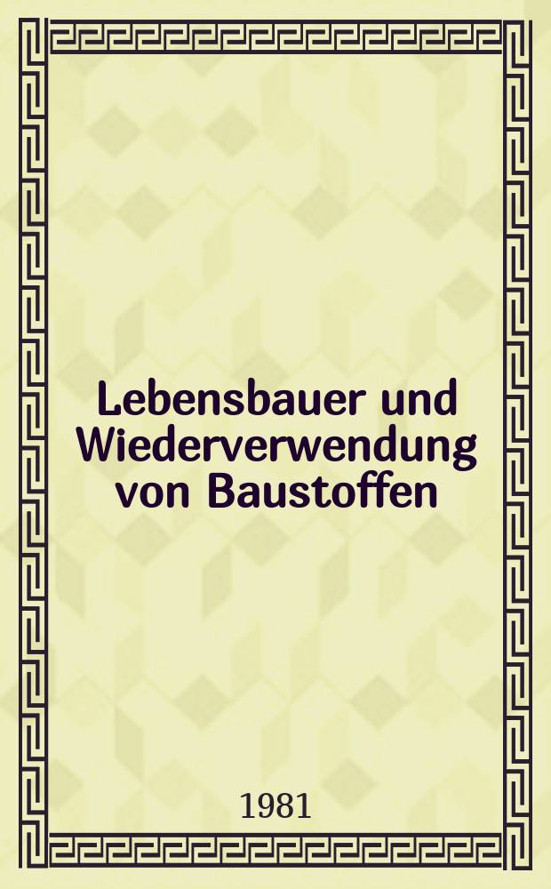 Lebensbauer und Wiederverwendung von Baustoffen : Vorträge